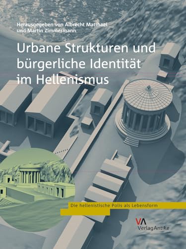 Urbane Strukturen und bürgerliche Identität im Hellenismus (Die hellenistische Polis als Lebensform, Band 5)